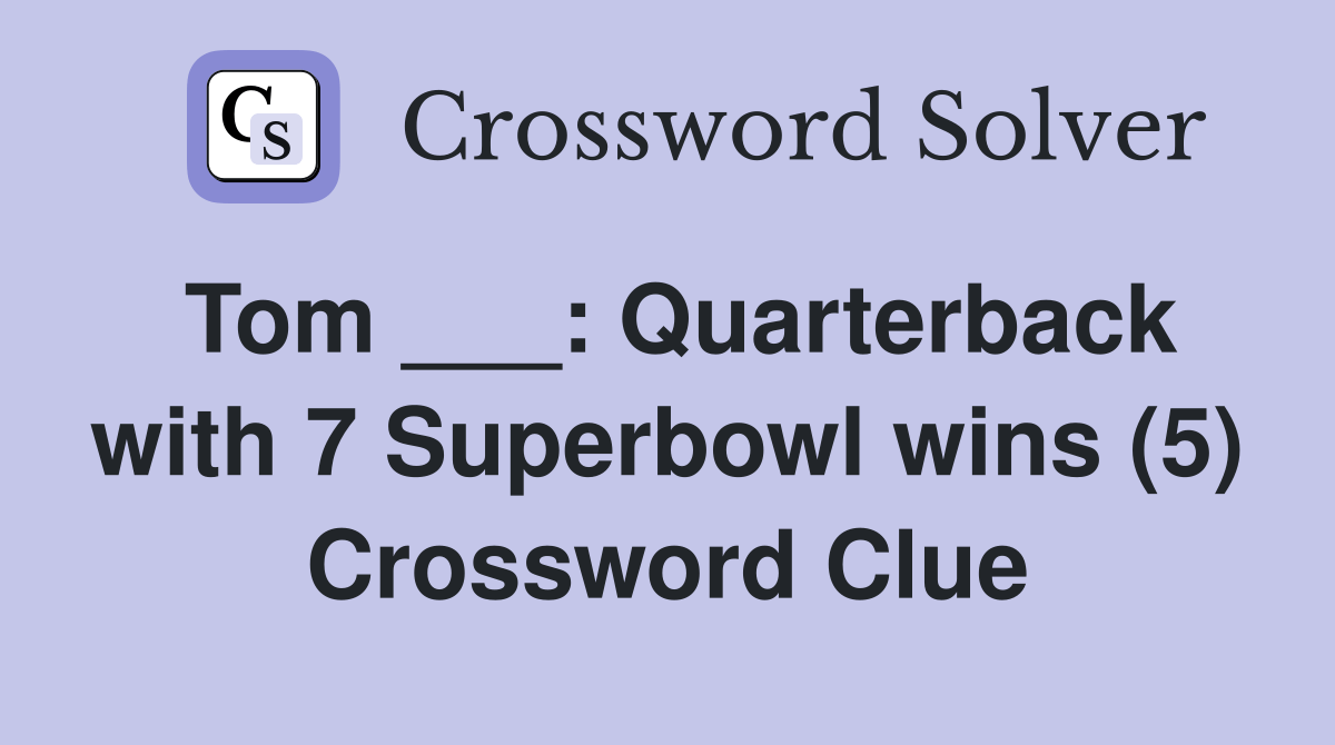 Tom ___ Quarterback with 7 Superbowl wins (5) Crossword Clue Answers Crossword Solver